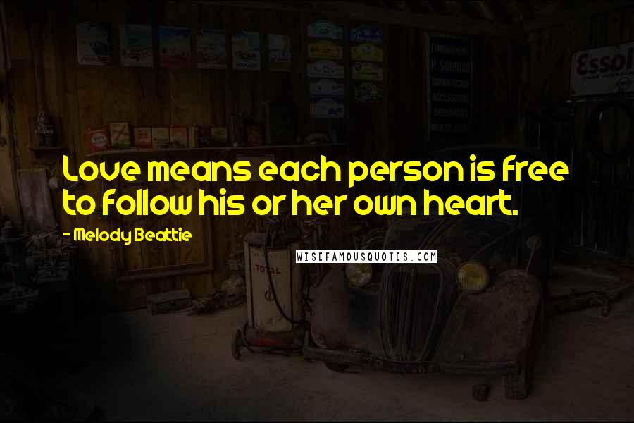 Melody Beattie Quotes: Love means each person is free to follow his or her own heart.