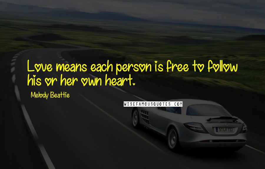 Melody Beattie Quotes: Love means each person is free to follow his or her own heart.