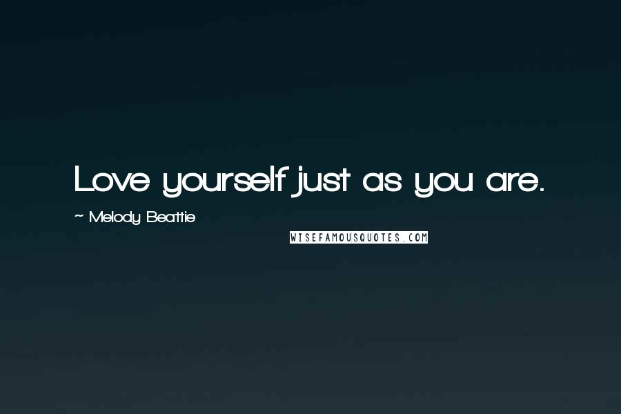 Melody Beattie Quotes: Love yourself just as you are.