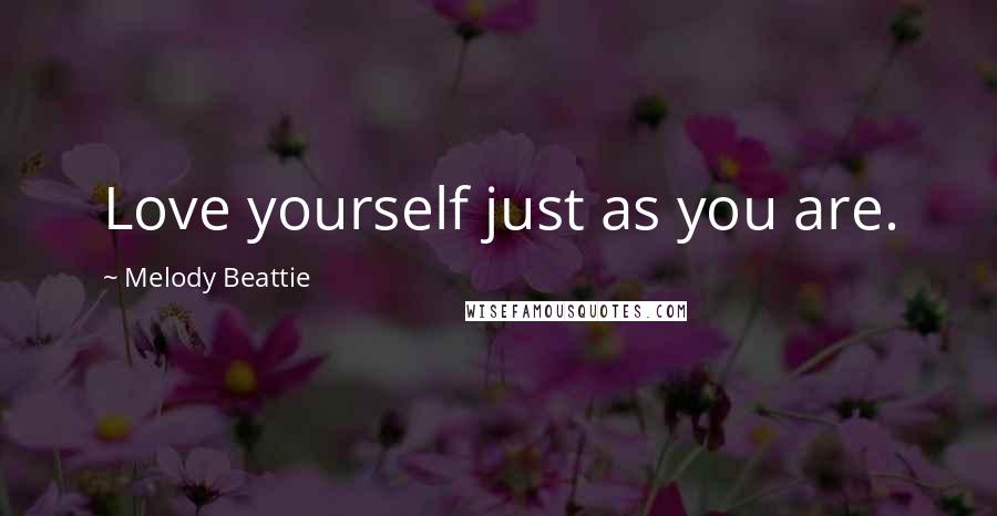 Melody Beattie Quotes: Love yourself just as you are.