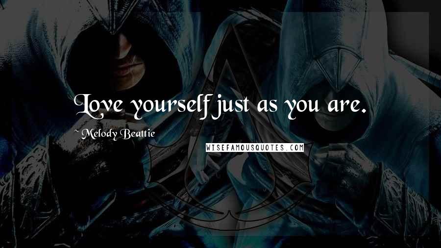 Melody Beattie Quotes: Love yourself just as you are.