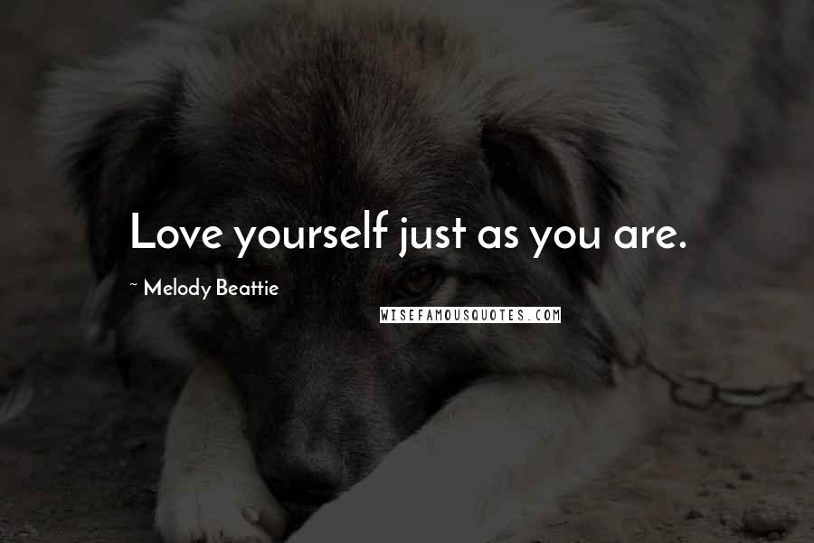 Melody Beattie Quotes: Love yourself just as you are.