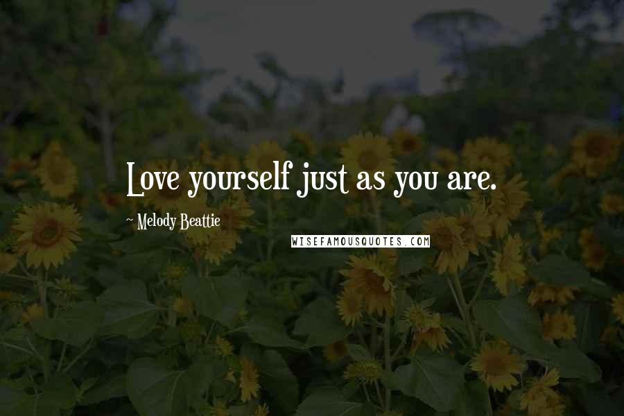 Melody Beattie Quotes: Love yourself just as you are.