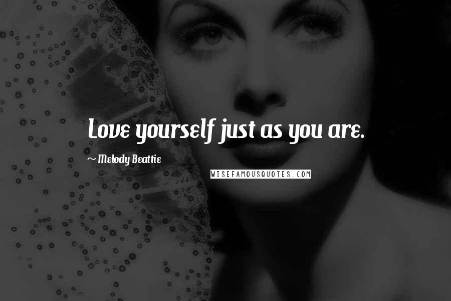 Melody Beattie Quotes: Love yourself just as you are.