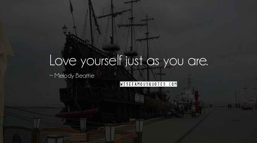 Melody Beattie Quotes: Love yourself just as you are.