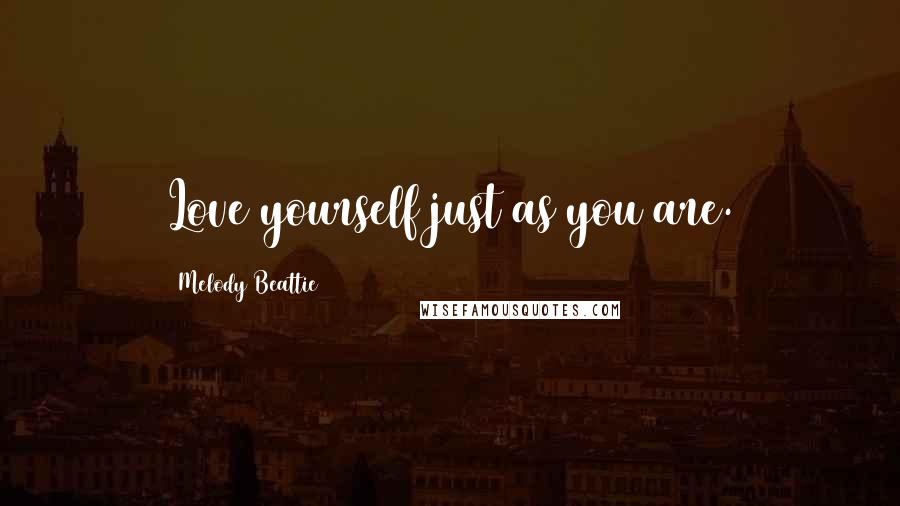 Melody Beattie Quotes: Love yourself just as you are.