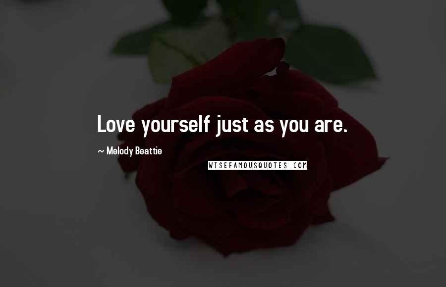 Melody Beattie Quotes: Love yourself just as you are.