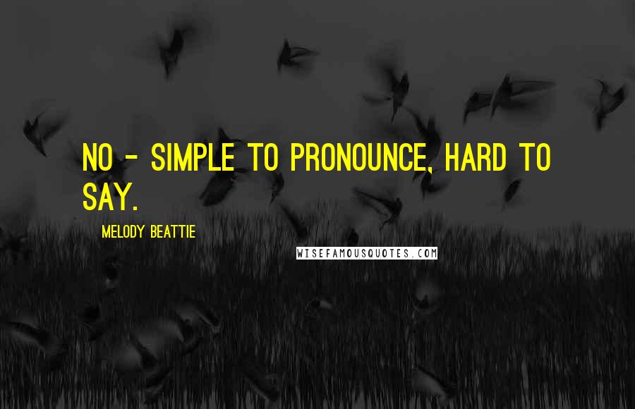 Melody Beattie Quotes: No - simple to pronounce, hard to say.