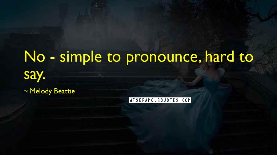 Melody Beattie Quotes: No - simple to pronounce, hard to say.