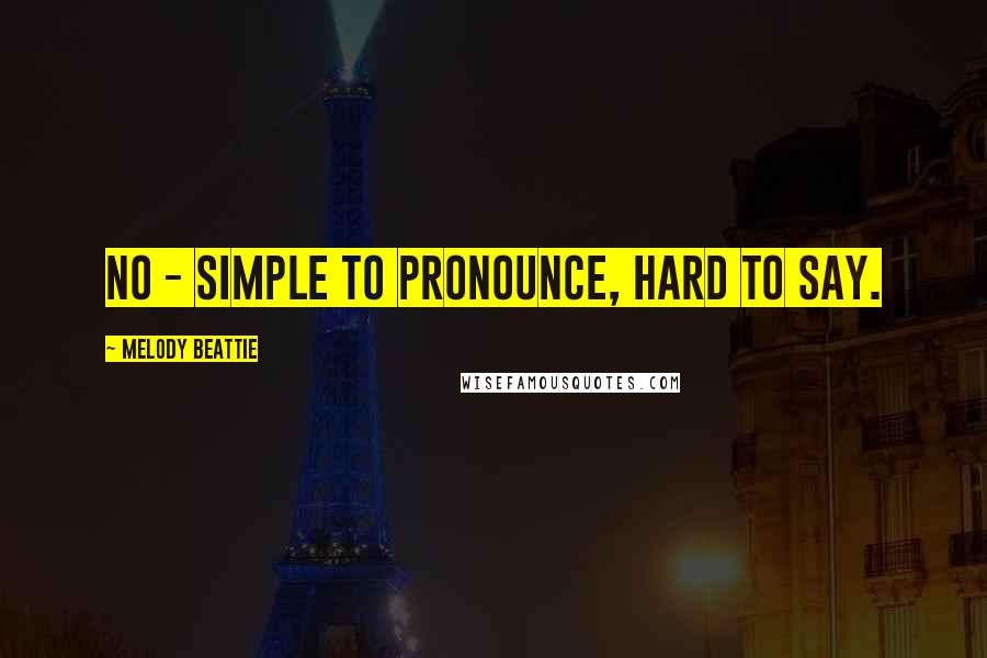 Melody Beattie Quotes: No - simple to pronounce, hard to say.