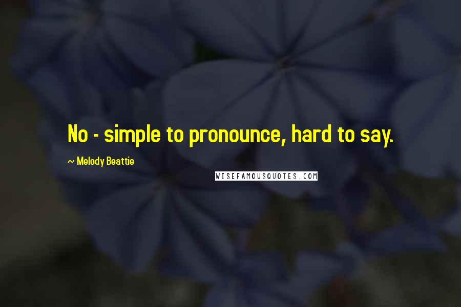 Melody Beattie Quotes: No - simple to pronounce, hard to say.