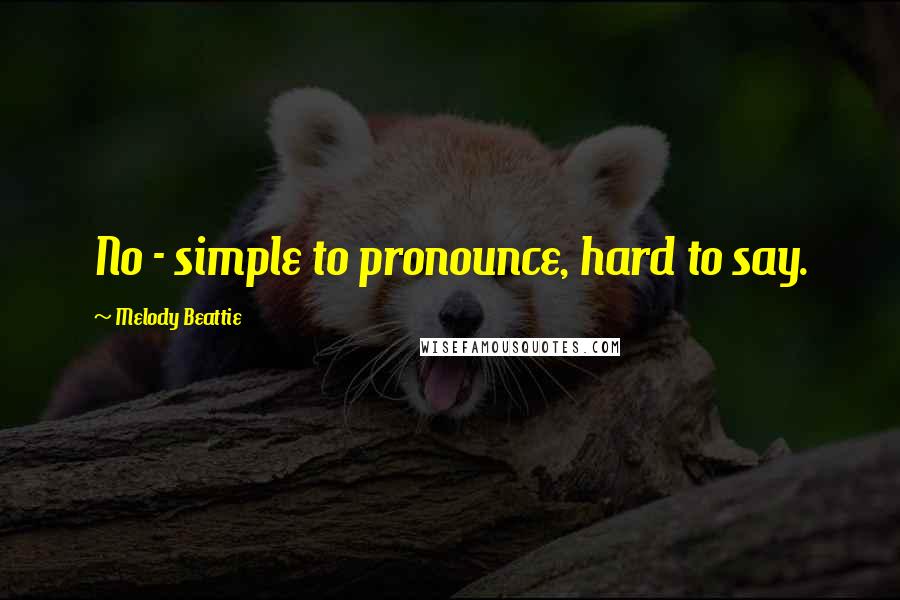 Melody Beattie Quotes: No - simple to pronounce, hard to say.