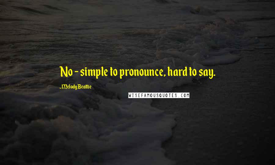 Melody Beattie Quotes: No - simple to pronounce, hard to say.