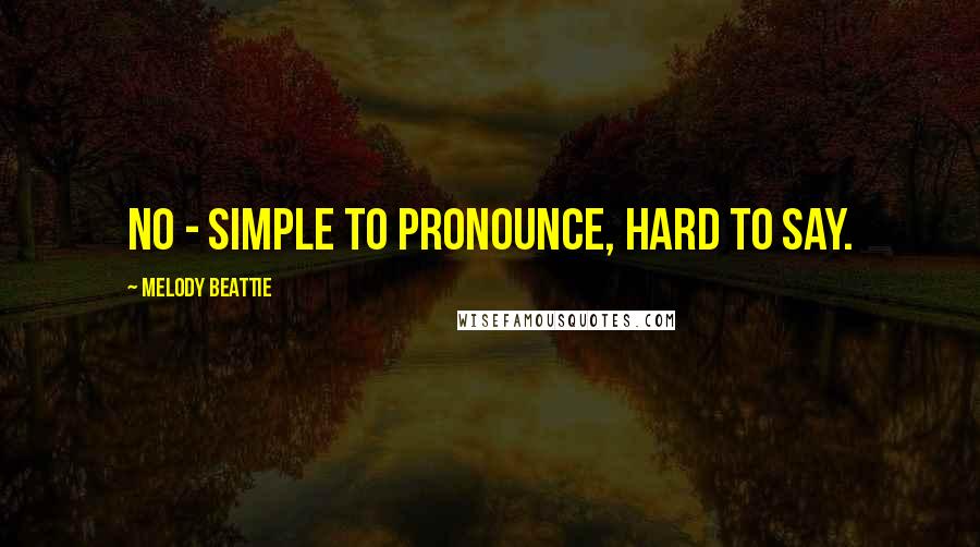 Melody Beattie Quotes: No - simple to pronounce, hard to say.