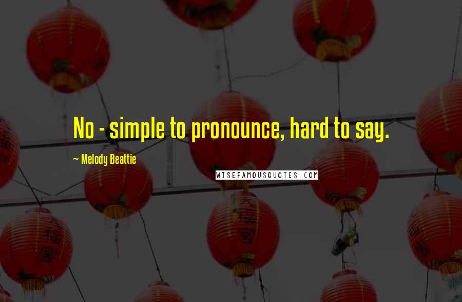 Melody Beattie Quotes: No - simple to pronounce, hard to say.