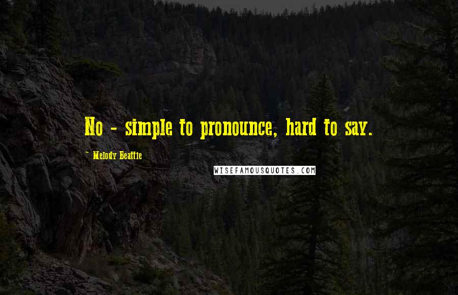 Melody Beattie Quotes: No - simple to pronounce, hard to say.