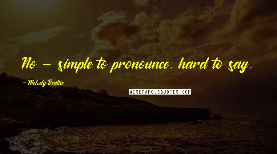 Melody Beattie Quotes: No - simple to pronounce, hard to say.