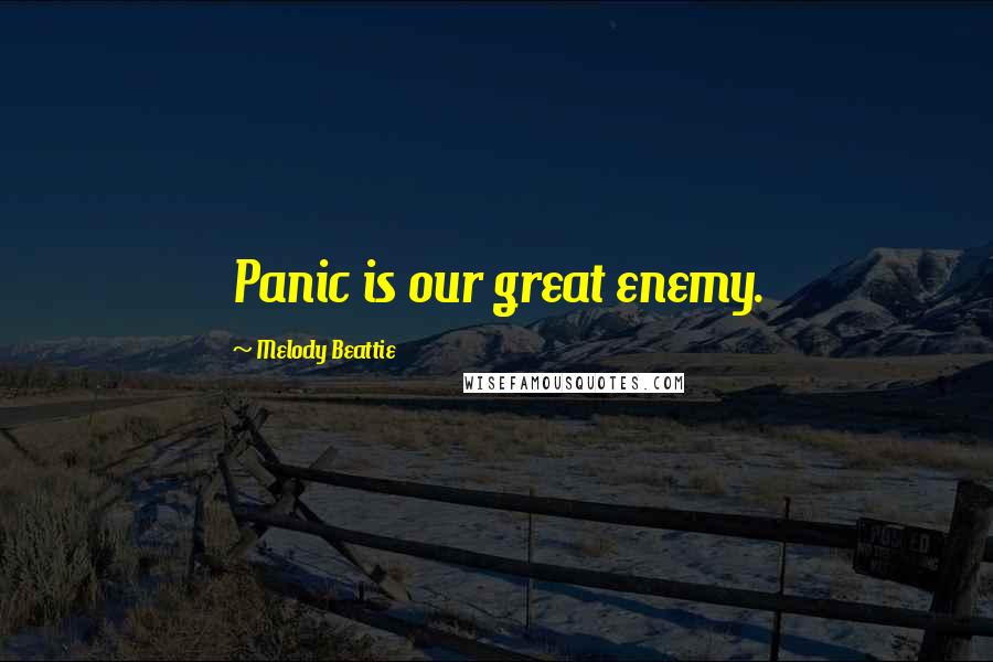 Melody Beattie Quotes: Panic is our great enemy.
