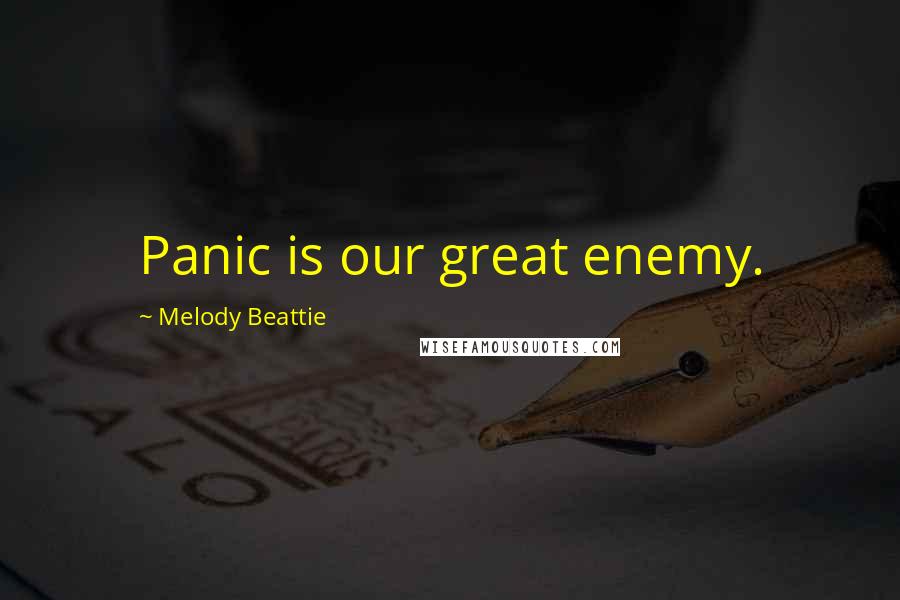 Melody Beattie Quotes: Panic is our great enemy.