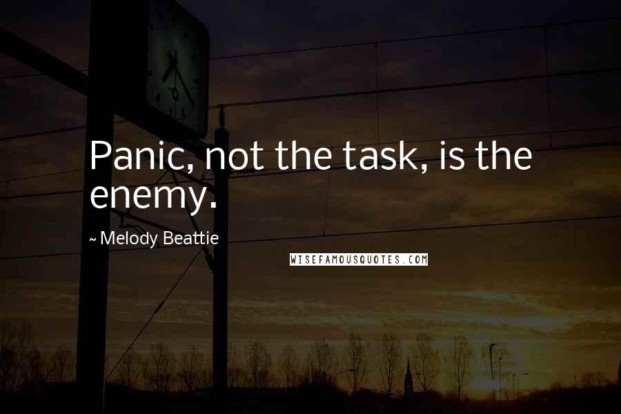 Melody Beattie Quotes: Panic, not the task, is the enemy.