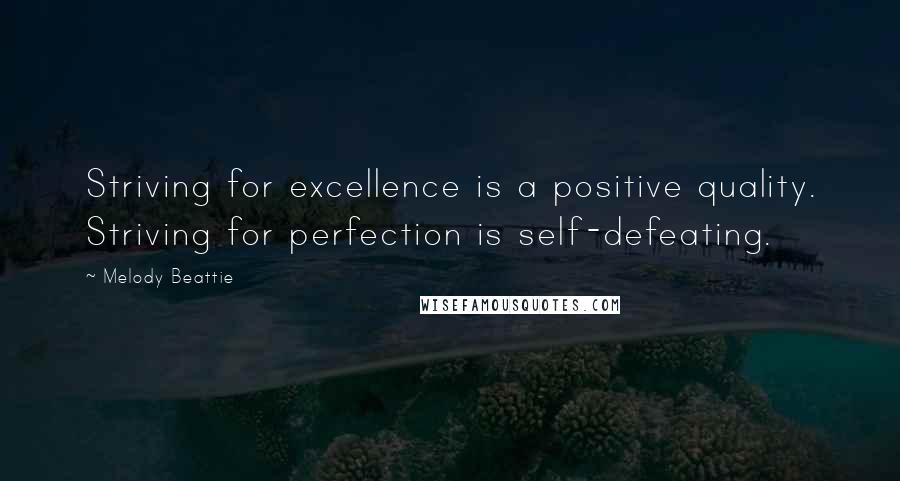 Melody Beattie Quotes: Striving for excellence is a positive quality. Striving for perfection is self-defeating.