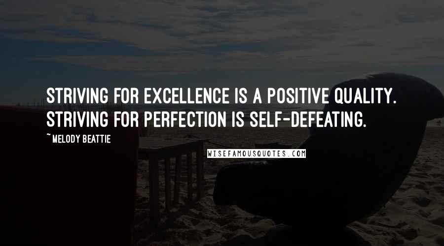 Melody Beattie Quotes: Striving for excellence is a positive quality. Striving for perfection is self-defeating.