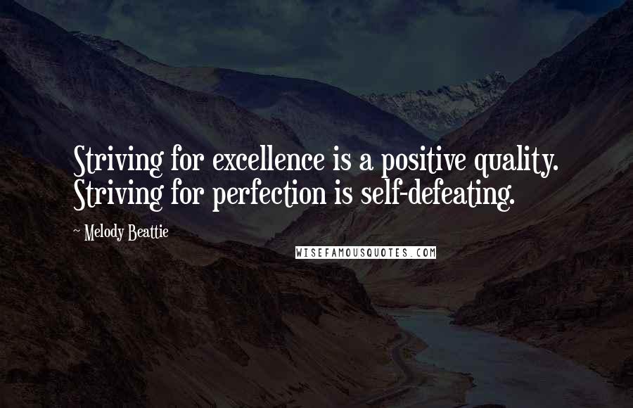 Melody Beattie Quotes: Striving for excellence is a positive quality. Striving for perfection is self-defeating.