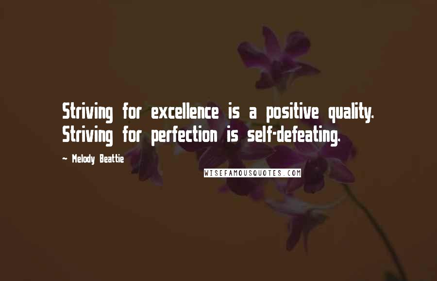 Melody Beattie Quotes: Striving for excellence is a positive quality. Striving for perfection is self-defeating.