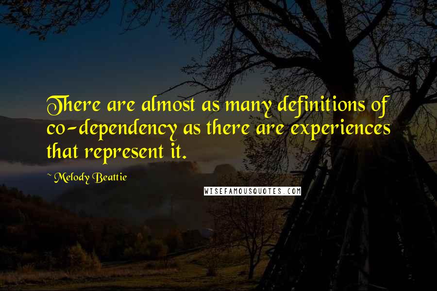 Melody Beattie Quotes: There are almost as many definitions of co-dependency as there are experiences that represent it.