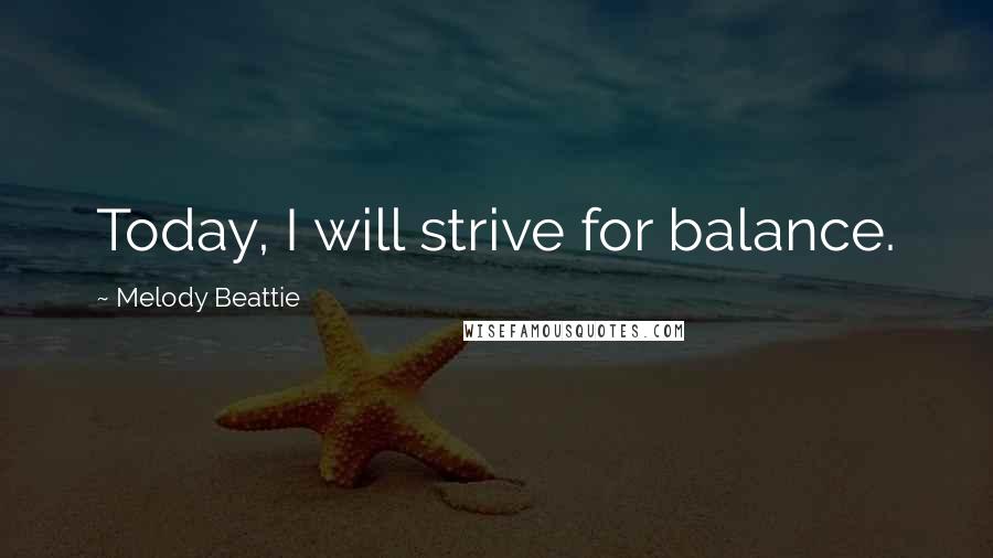Melody Beattie Quotes: Today, I will strive for balance.