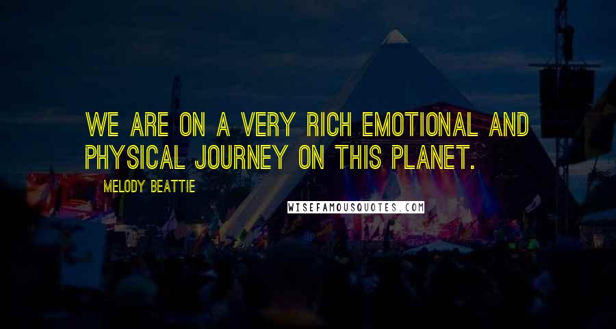 Melody Beattie Quotes: We are on a very rich emotional and physical journey on this planet.