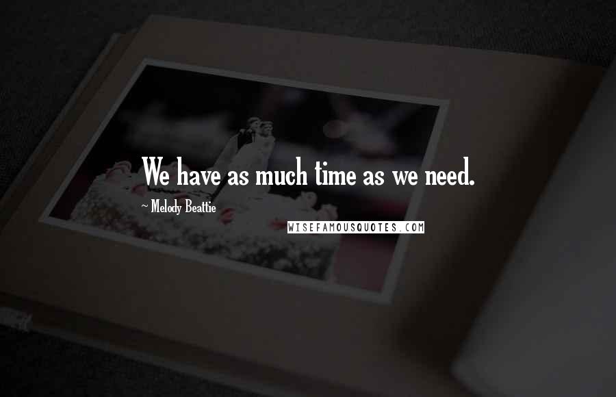 Melody Beattie Quotes: We have as much time as we need.