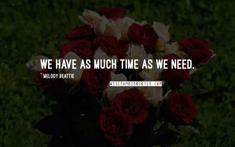 Melody Beattie Quotes: We have as much time as we need.