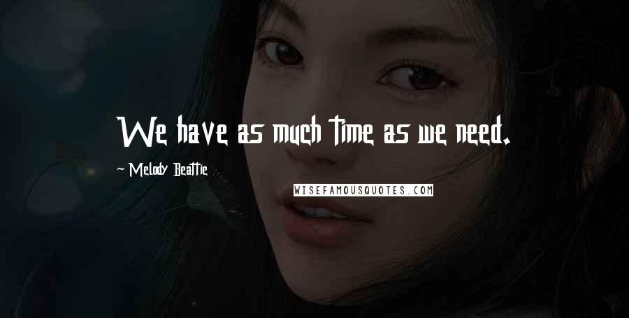 Melody Beattie Quotes: We have as much time as we need.
