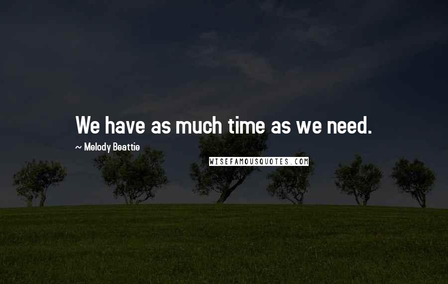 Melody Beattie Quotes: We have as much time as we need.