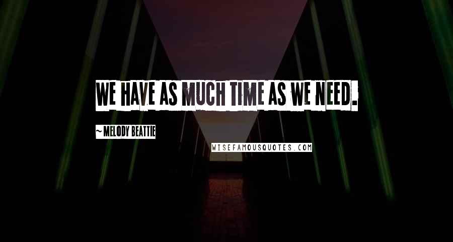 Melody Beattie Quotes: We have as much time as we need.