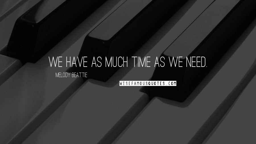 Melody Beattie Quotes: We have as much time as we need.