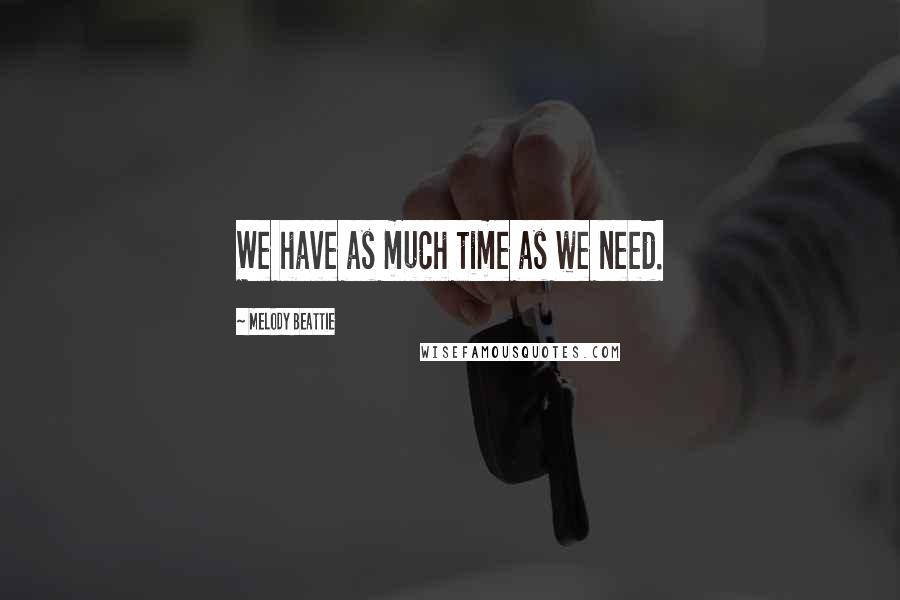 Melody Beattie Quotes: We have as much time as we need.