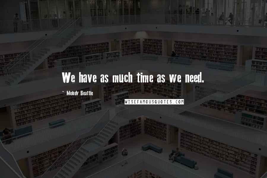 Melody Beattie Quotes: We have as much time as we need.
