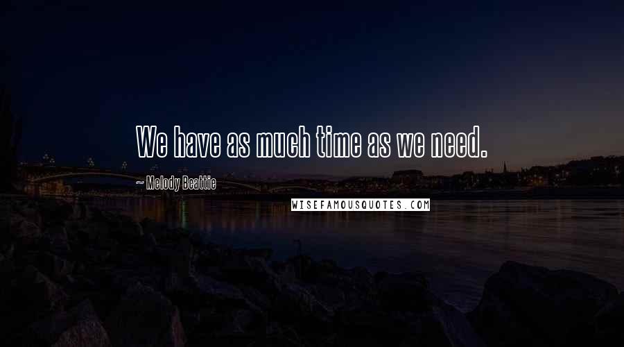 Melody Beattie Quotes: We have as much time as we need.