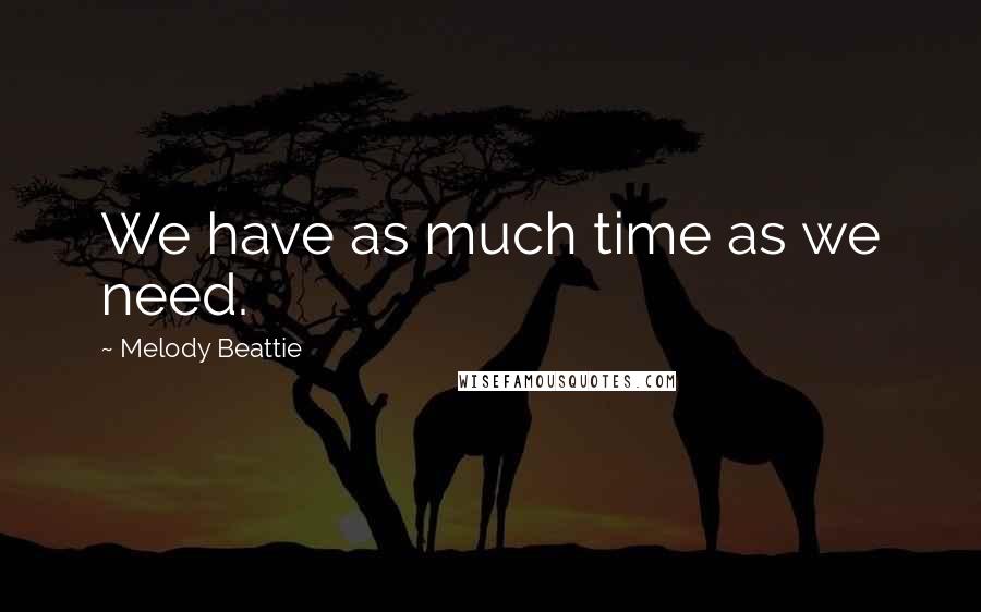 Melody Beattie Quotes: We have as much time as we need.