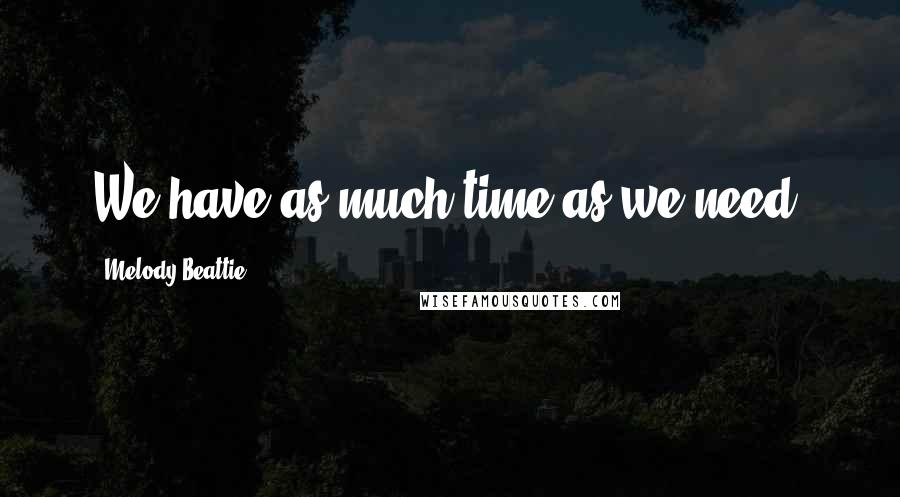 Melody Beattie Quotes: We have as much time as we need.