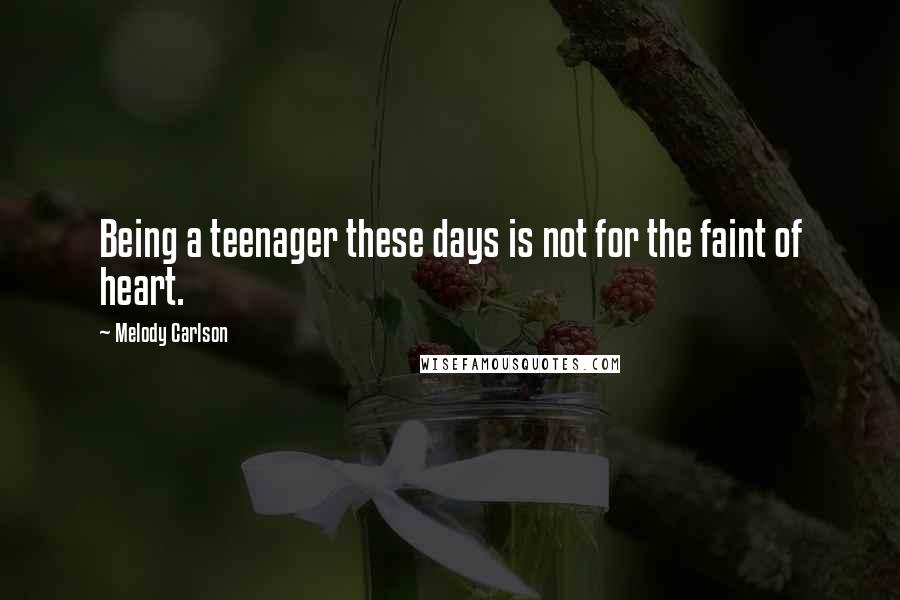 Melody Carlson Quotes: Being a teenager these days is not for the faint of heart.