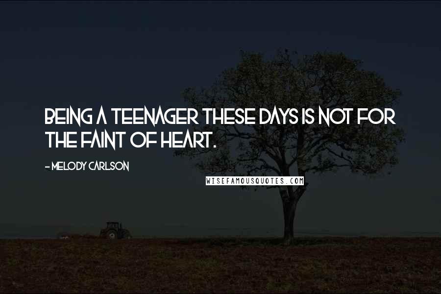 Melody Carlson Quotes: Being a teenager these days is not for the faint of heart.