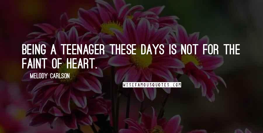 Melody Carlson Quotes: Being a teenager these days is not for the faint of heart.