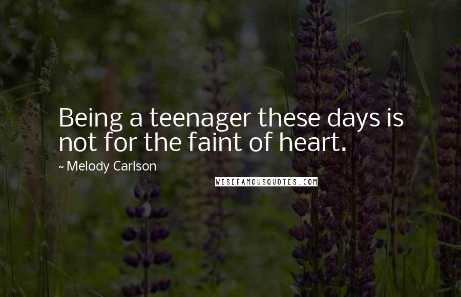 Melody Carlson Quotes: Being a teenager these days is not for the faint of heart.