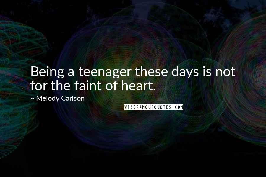 Melody Carlson Quotes: Being a teenager these days is not for the faint of heart.