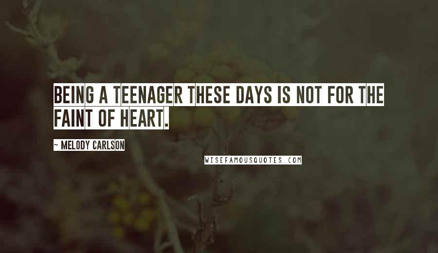 Melody Carlson Quotes: Being a teenager these days is not for the faint of heart.