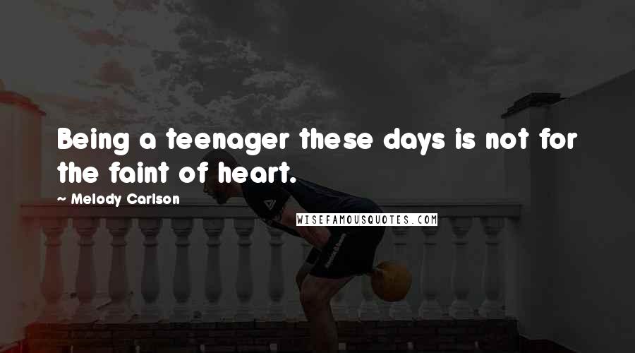 Melody Carlson Quotes: Being a teenager these days is not for the faint of heart.