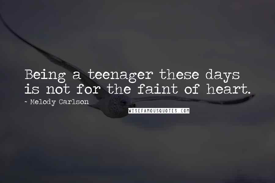 Melody Carlson Quotes: Being a teenager these days is not for the faint of heart.